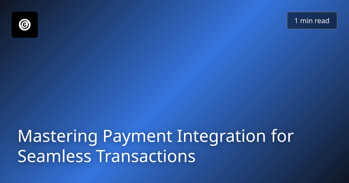 Mastering Payment Integration for Seamless Transactions